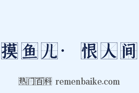 摸鱼儿·恨人间是什么意思的图片